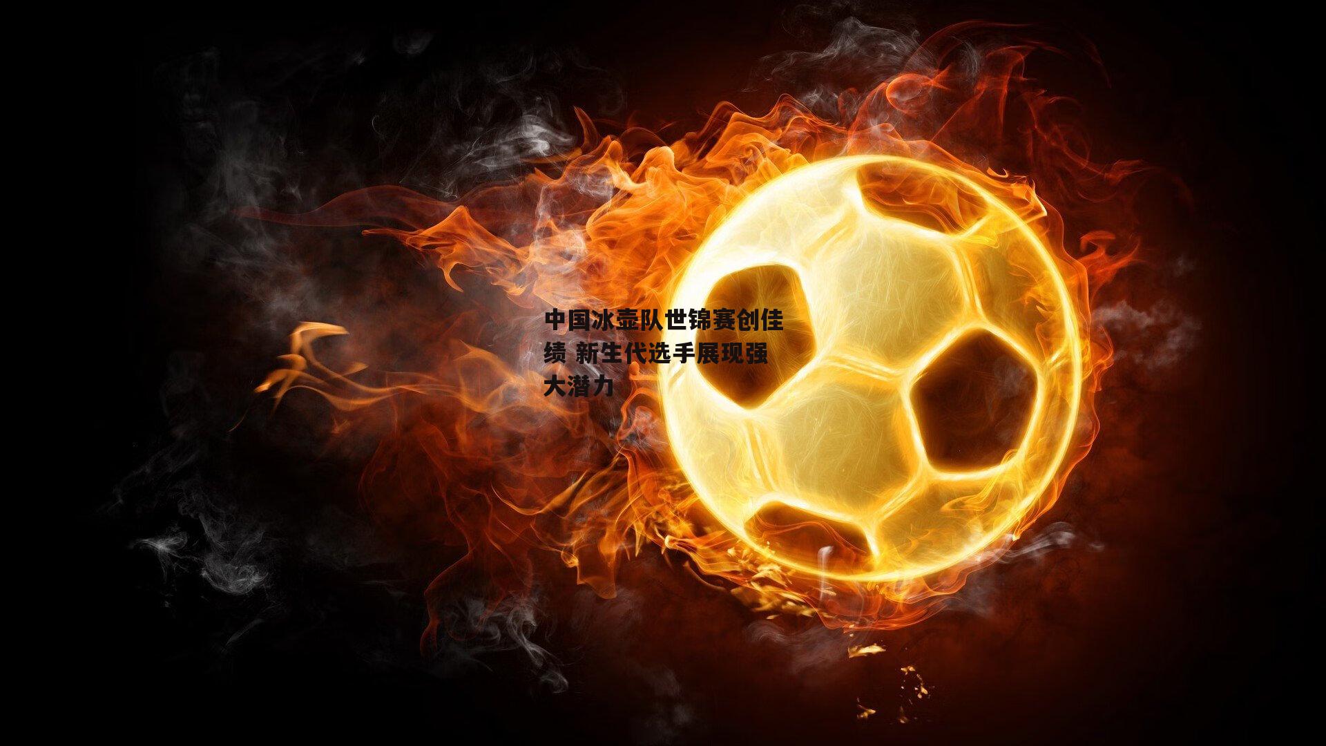 中国冰壶队世锦赛创佳绩 新生代选手展现强大潜力